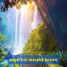 angel iris murphy brown